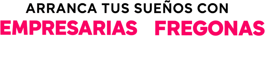 Arranca tus sueños con Empresarias Fregonas
